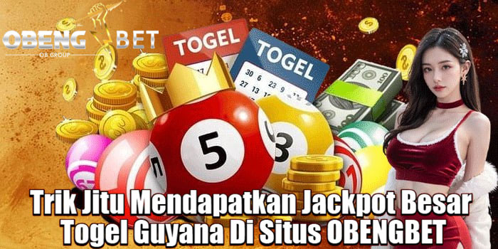 Trik Jitu Mendapatkan Jackpot Besar Togel Guyana Di Situs OBENGBET